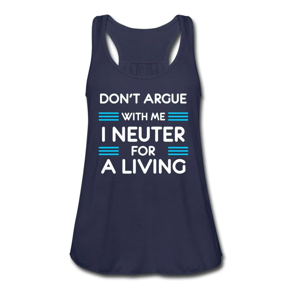 Don't Argue with me I neuter for a living Women's Flowy Tank Top by Bella