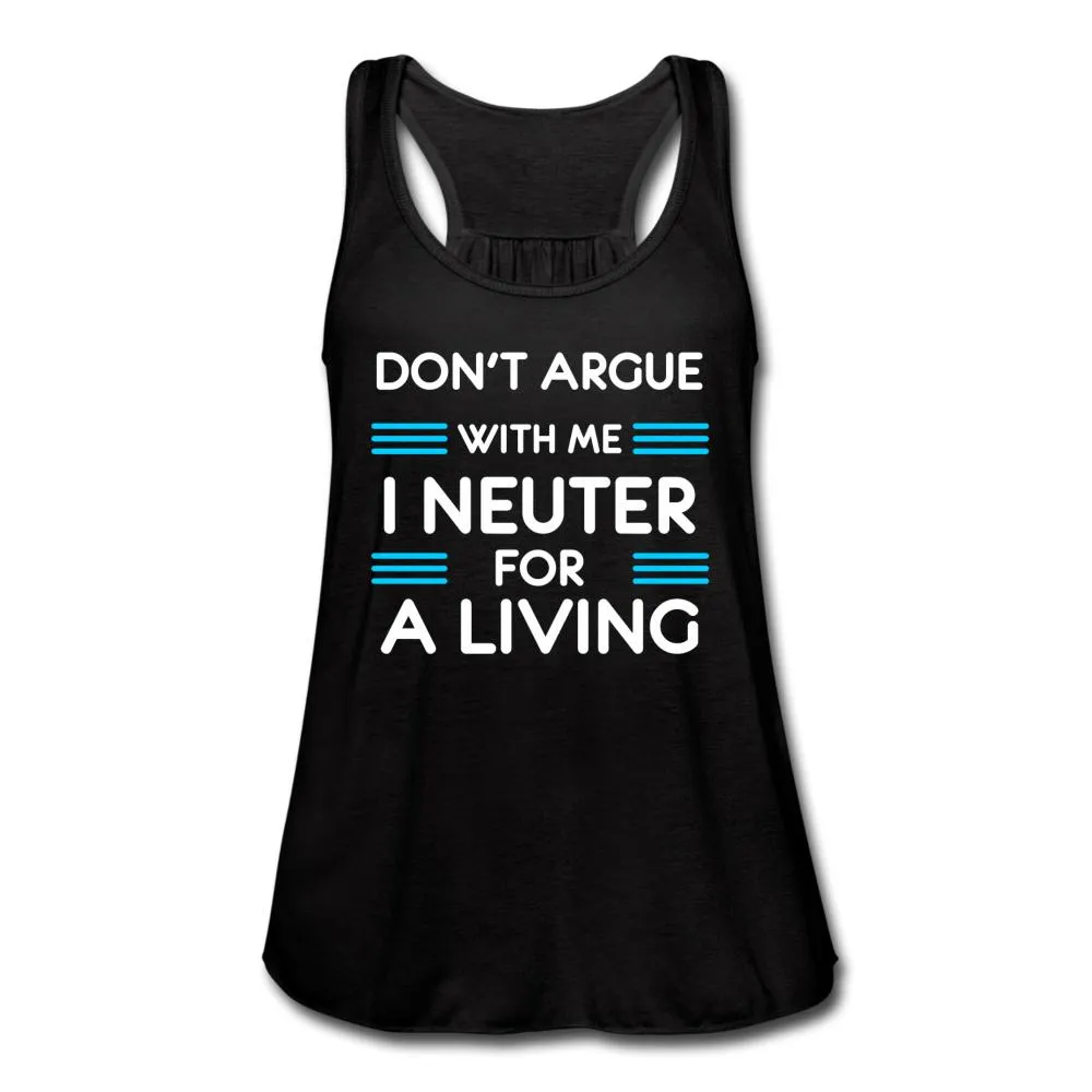 Don't Argue with me I neuter for a living Women's Flowy Tank Top by Bella