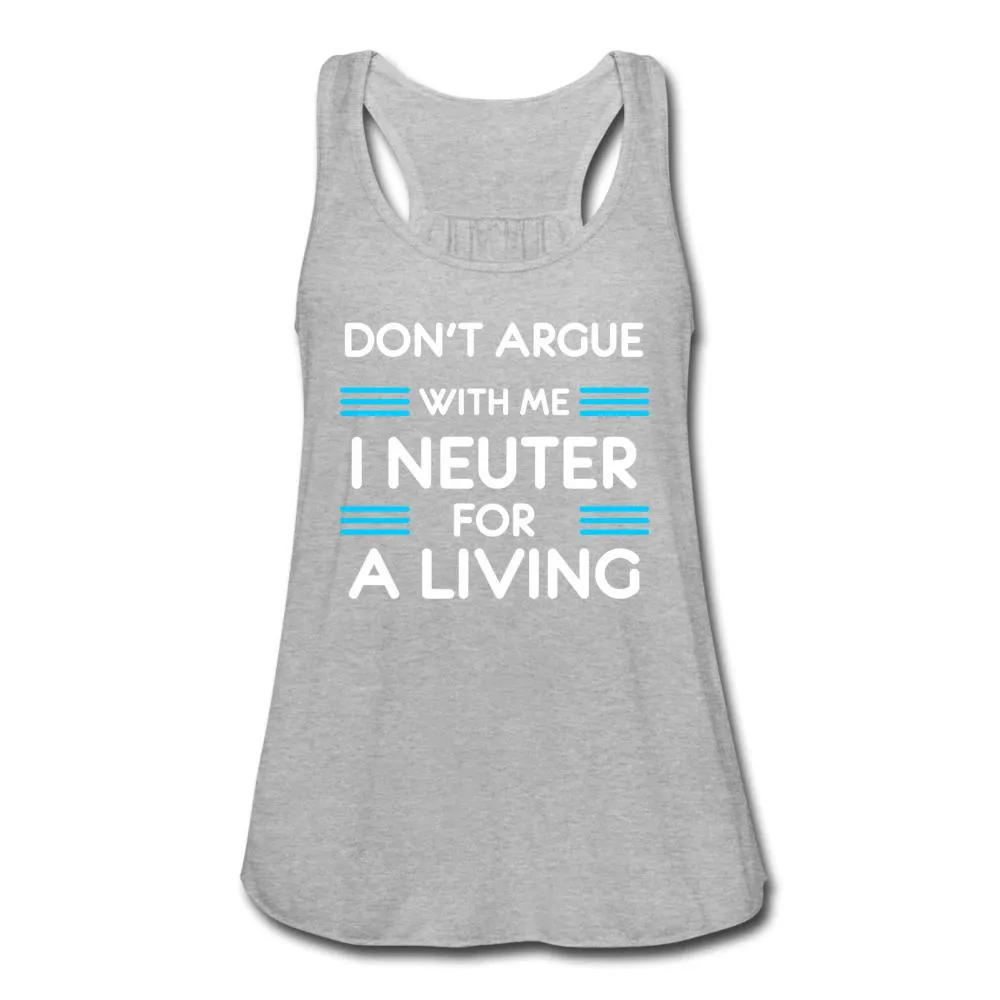 Don't Argue with me I neuter for a living Women's Flowy Tank Top by Bella