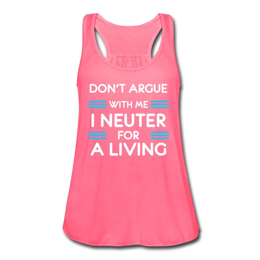 Don't Argue with me I neuter for a living Women's Flowy Tank Top by Bella