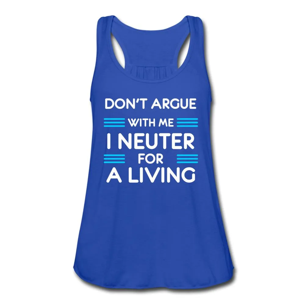 Don't Argue with me I neuter for a living Women's Flowy Tank Top by Bella