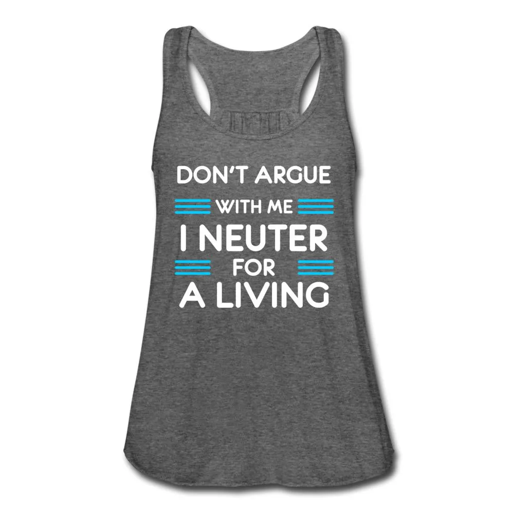Don't Argue with me I neuter for a living Women's Flowy Tank Top by Bella