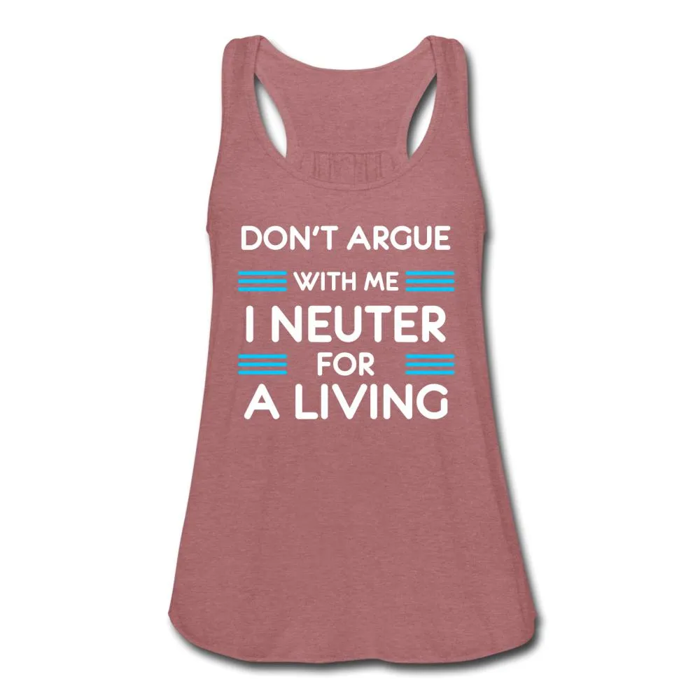 Don't Argue with me I neuter for a living Women's Flowy Tank Top by Bella