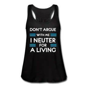 Don't Argue with me I neuter for a living Women's Flowy Tank Top by Bella